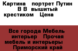 Картина - портрет Путин В.В. вышитый крестиком › Цена ­ 15 000 - Все города Мебель, интерьер » Прочая мебель и интерьеры   . Приморский край,Лесозаводский г. о. 
